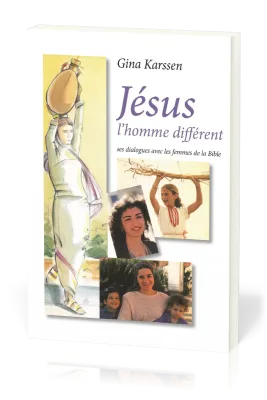 Jésus l'homme différent - Ses dialogues avec les femmes de la Bible