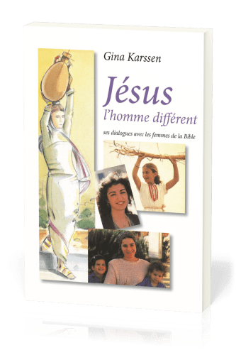 Jésus l'homme différent - Ses dialogues avec les femmes de la Bible