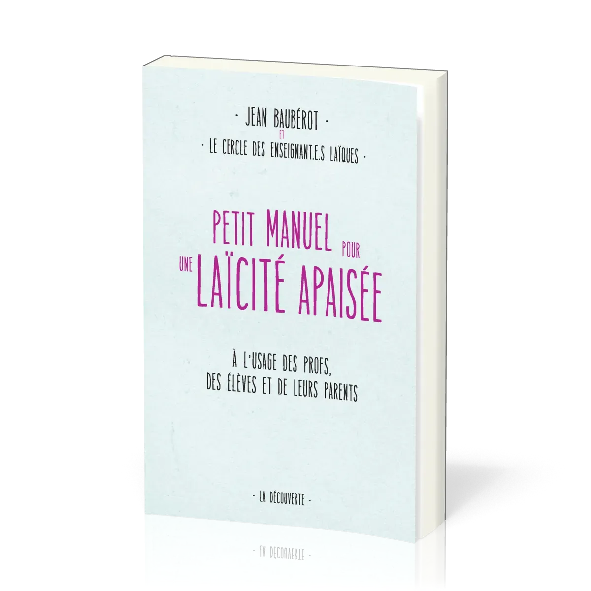 Petit manuel pour une laïcité apaisée - À l'usage des profs, des élèves et de leurs parents