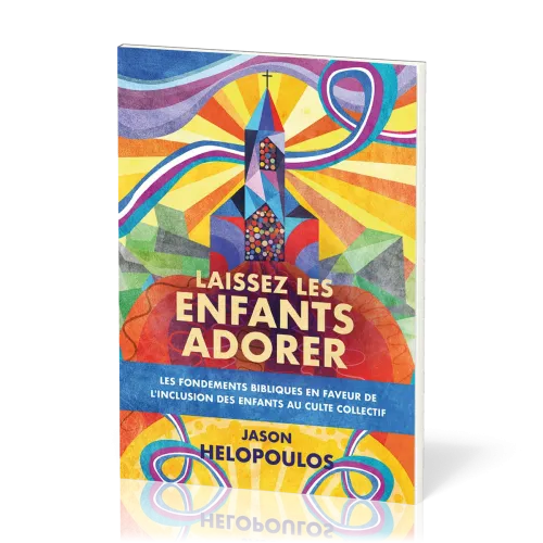 Laissez les enfants adorer - Les fondements bibliques en faveur de l'inclusion des enfants au...