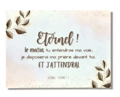 Tableau aluminium "Eternel, le matin tu entendras ma voix…" Psaume 5.3