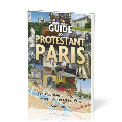 Guide to Protestant Paris - Ten Excursions to Discover the Evangelical Heritage of Paris