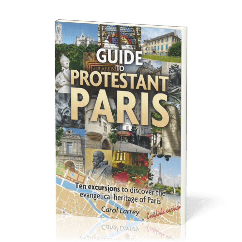 Guide to Protestant Paris - Ten Excursions to Discover the Evangelical Heritage of Paris