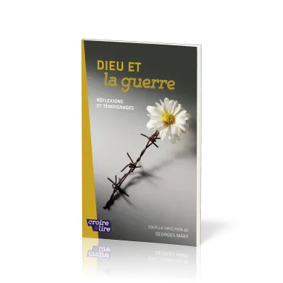 Dieu et la guerre - Réflexions et témoignages