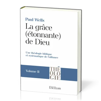 Grâce (étonnante) de Dieu. Volume 2 (La) - Une théologie biblique et systématique de l’alliance...