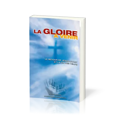 Gloire à venir (La) - Le retour de Jésus-Christ et la fin des temps