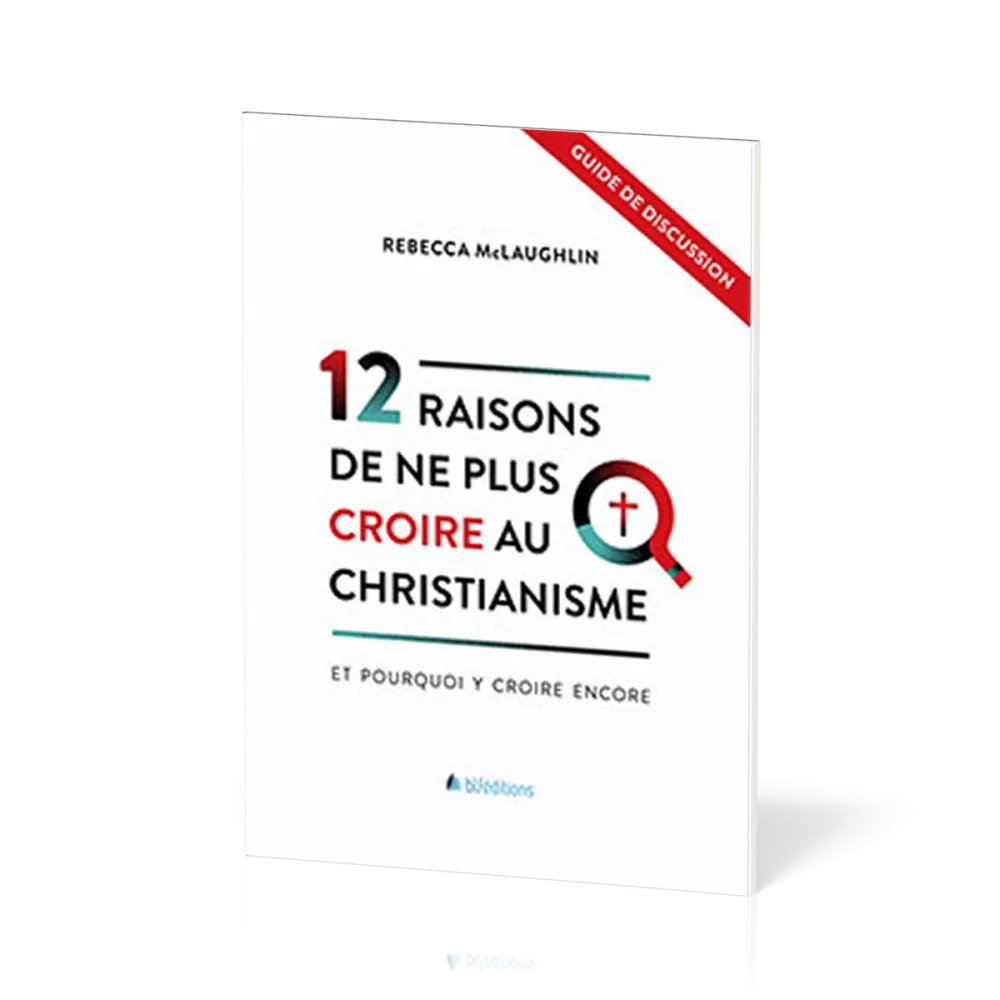 12 raisons de ne plus croire au christianisme [Guide de discussion] - Et pourquoi y croire encore