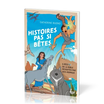 Histoires pas si bêtes - 5 récits de la Bible revisités par des animaux
