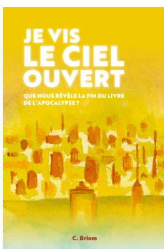 Je vis le ciel ouvert - Que nous révèle la fin du livre de l'Apocalypse ?