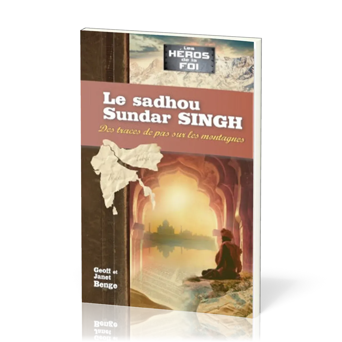 Sadhou Sundar Singh: Des traces de pas sur les montagnes (Le) - [collection Les Héros de la foi]