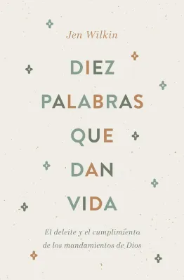 Diez Palabras Que Dan Vida - El Deleite Y El Cumplimiento de Los Mandamientos de Dios
