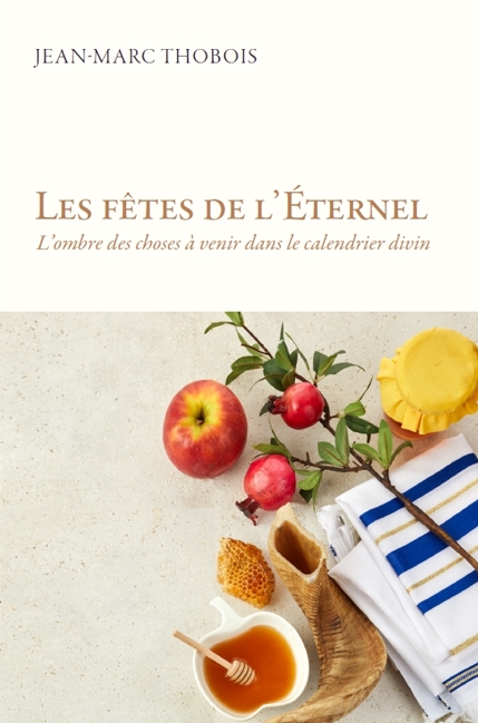 Fêtes de l'Éternel (Les) - L'ombre des choses à venir dans le calendrier divin