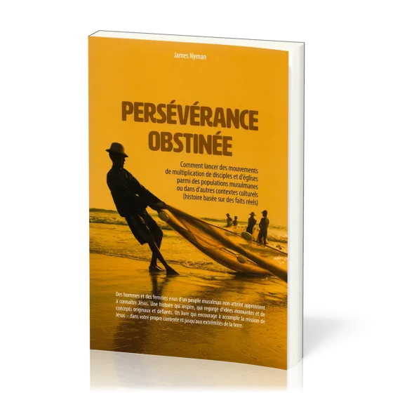 Persévérance obstinée - Comment lancer des mouvements de multiplication de disciples et d’églises...