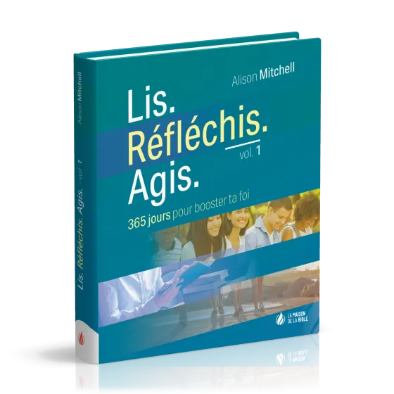 Lis. Réfléchis. Agis. - vol. 1 - 365 jours pour booster ta foi