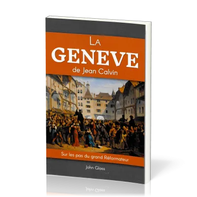 Genève de Jean Calvin (La) - Sur les pas du grand Réformateur
