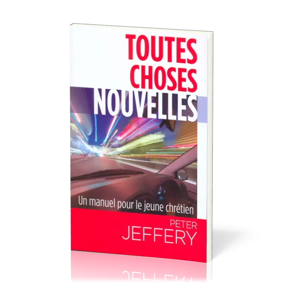 Toutes choses nouvelles - Un manuel pour le jeune chrétien