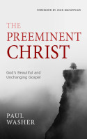 Preeminent Christ (The) - God's Beautiful and Unchanging Gospel