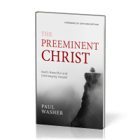 Preeminent Christ (The) - God's Beautiful and Unchanging Gospel