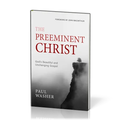 Preeminent Christ (The) - God's Beautiful and Unchanging Gospel