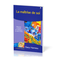Maîtrise de soi (La) - Retrouver la liberté et l'espérance en Jésus-Christ