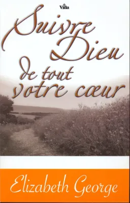 Suivre Dieu de tout votre cœur - Ayez foi en son plan pour vous et vivez-le