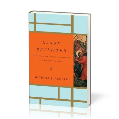 Canon Revisited - Establishing the Origins and Authority of the New Testament Books