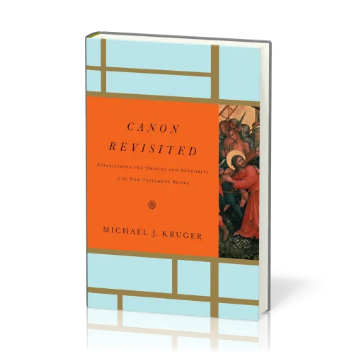 Canon Revisited - Establishing the Origins and Authority of the New Testament Books