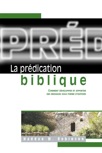 Prédication biblique (La) - Comment développer et apporter des messages sous forme d'exposés