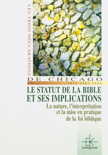Trois déclarations de Chicago: 1978-1982-1986 le statut de la Bible et ses implications (Les) -...