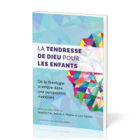 Tendresse de Dieu pour les enfants (La) - De la théologie pratique dans une perspective mondiale
