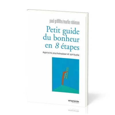 Petit guide du bonheur en 8 étapes - Approche psychologique et spirituelle