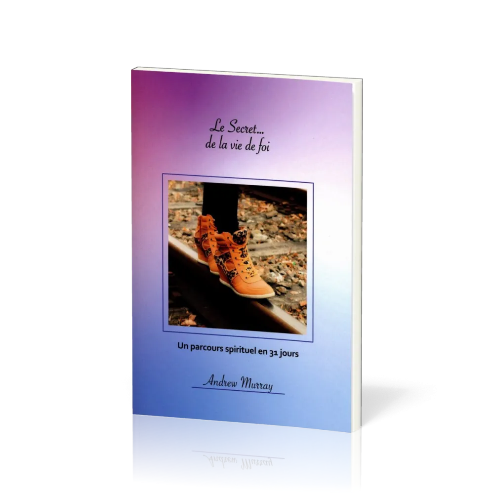 Secret… de la vie de foi (Le) - un parcours spirituel en 31 jours