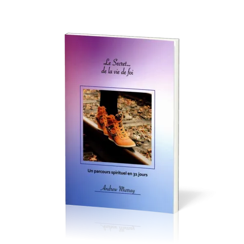 Secret… de la vie de foi (Le) - un parcours spirituel en 31 jours