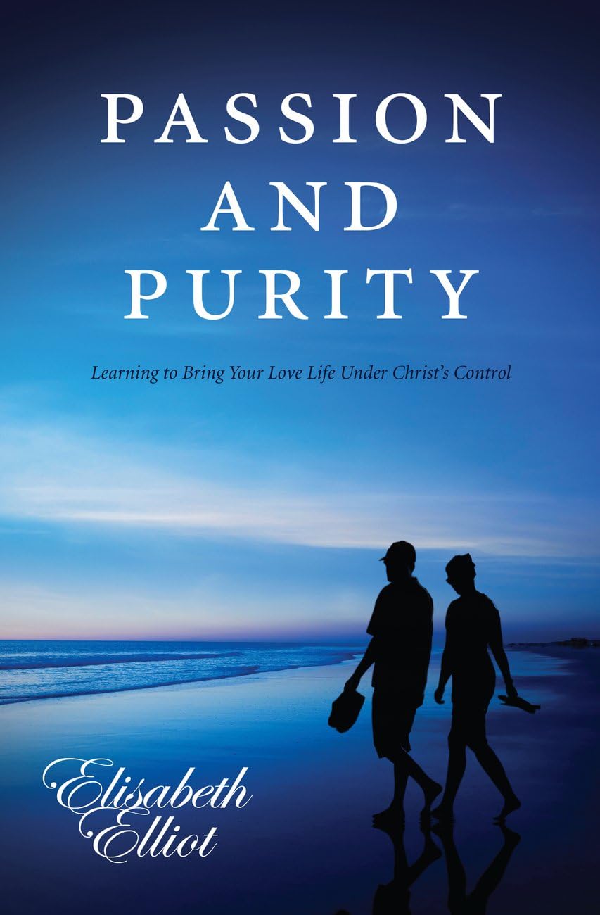 Passion and Purity - Learning to Bring Your Love Life Under Christ's Control