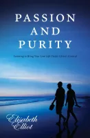 Passion and Purity - Learning to Bring Your Love Life Under Christ's Control