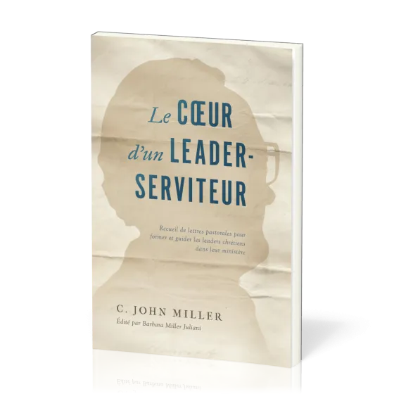 Cœur d'un leader-serviteur (Le) - Recueil de lettres pastorales pour former et guider les leaders...