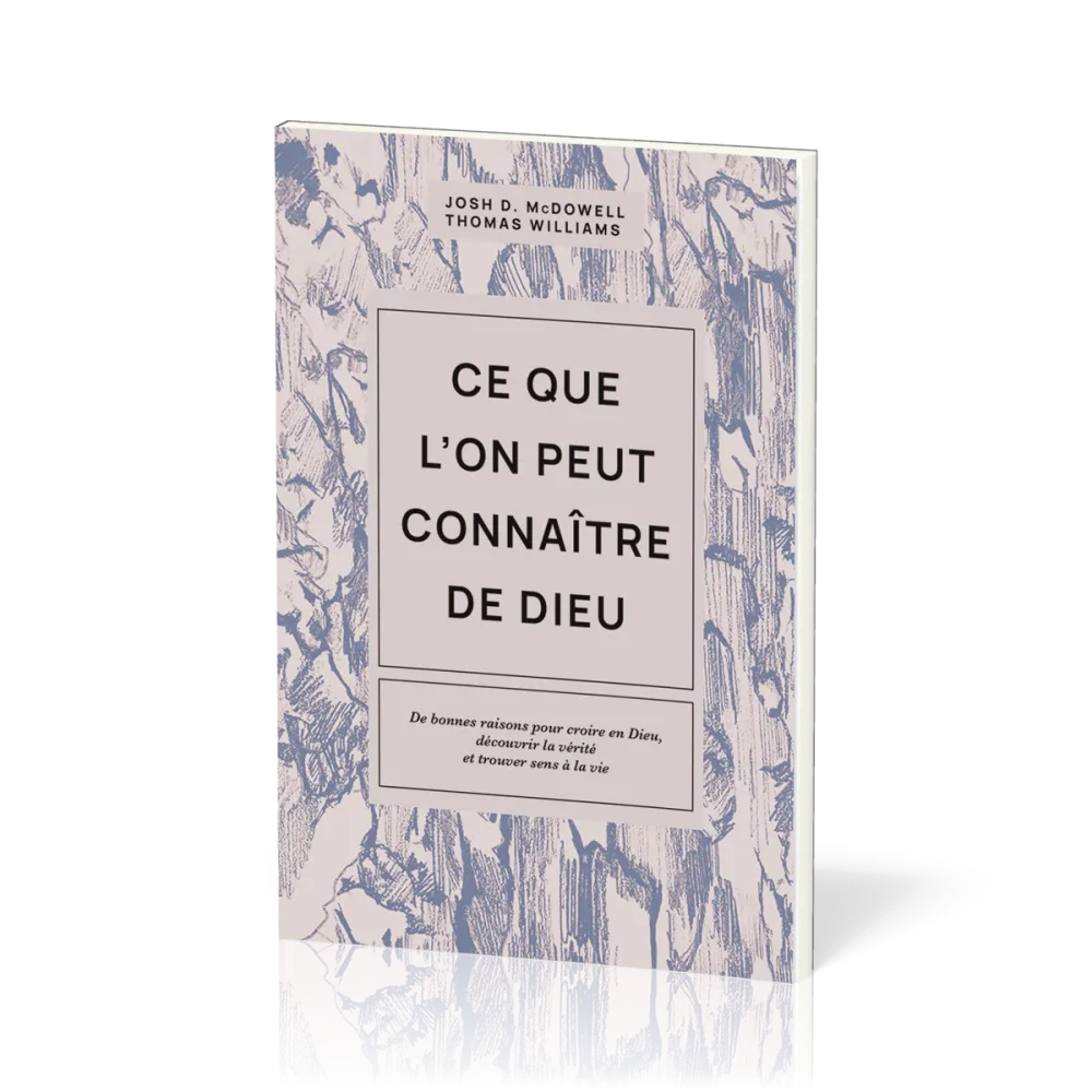 Ce que l’on peut connaître de Dieu - De bonnes raisons pour croire en Dieu, découvrir la vérité...