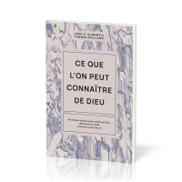 Ce que l’on peut connaître de Dieu - De bonnes raisons pour croire en Dieu, découvrir la vérité...