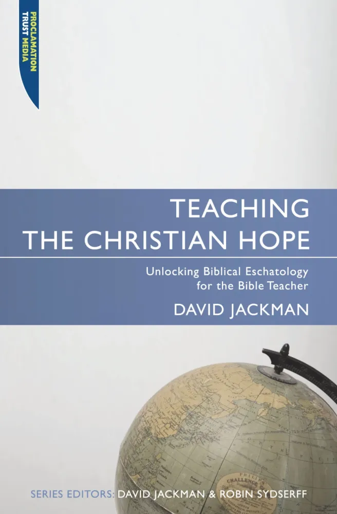 Teaching the Christian Hope - Unlocking Biblical Eschatology for the Bible Teacher