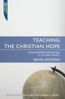 Teaching the Christian Hope - Unlocking Biblical Eschatology for the Bible Teacher
