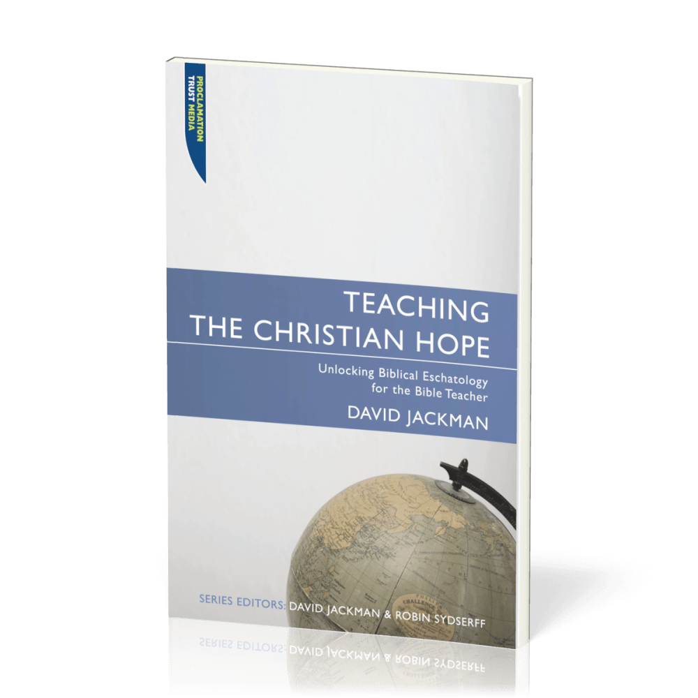 Teaching the Christian Hope - Unlocking Biblical Eschatology for the Bible Teacher