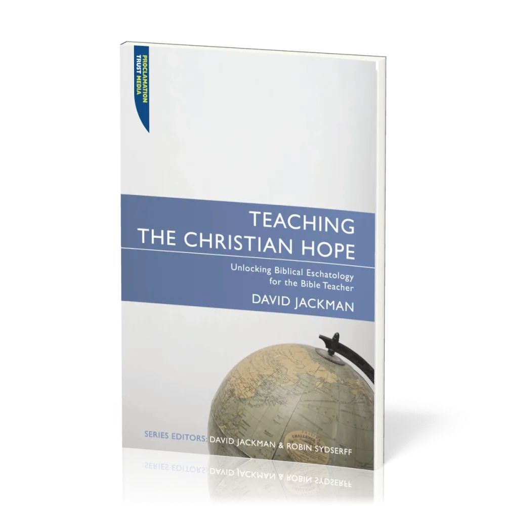 Teaching the Christian Hope - Unlocking Biblical Eschatology for the Bible Teacher