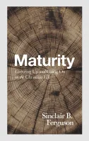 Maturity - Growing Up and Going On in the Christian Life