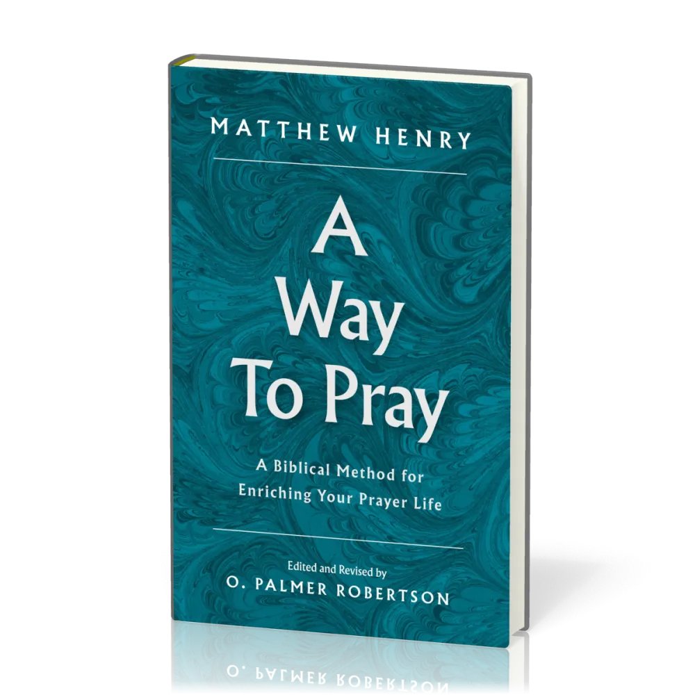 A Way to Pray - A Biblical Method for Enriching Your Prayer Life and Language by Shaping Your...