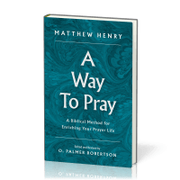 A Way to Pray - A Biblical Method for Enriching Your Prayer Life and Language by Shaping Your...