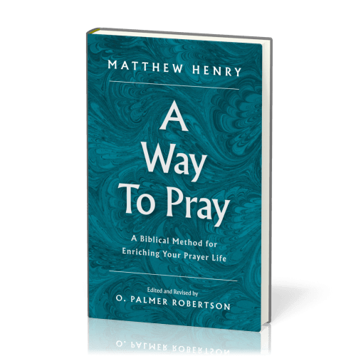 A Way to Pray - A Biblical Method for Enriching Your Prayer Life and Language by Shaping Your...