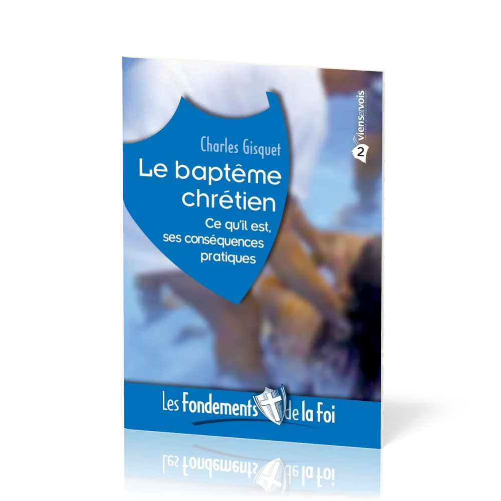 Baptême chrétien (Le) - Ce qu'il est, ses conséquences pratiques. [Collection Les Fondements de...