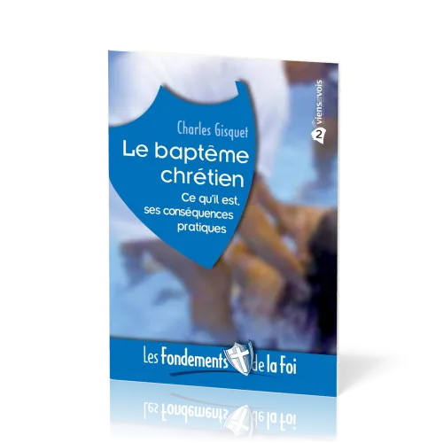 Baptême chrétien (Le) - Ce qu'il est, ses conséquences pratiques. [Collection Les Fondements de...