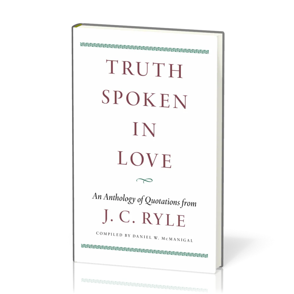 Truth Spoken in Love - An Anthology of Quotations from J. C. Ryle