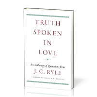 Truth Spoken in Love - An Anthology of Quotations from J. C. Ryle
